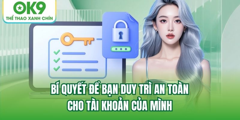 Bí quyết để bạn duy trì an toàn cho tài khoản của mình